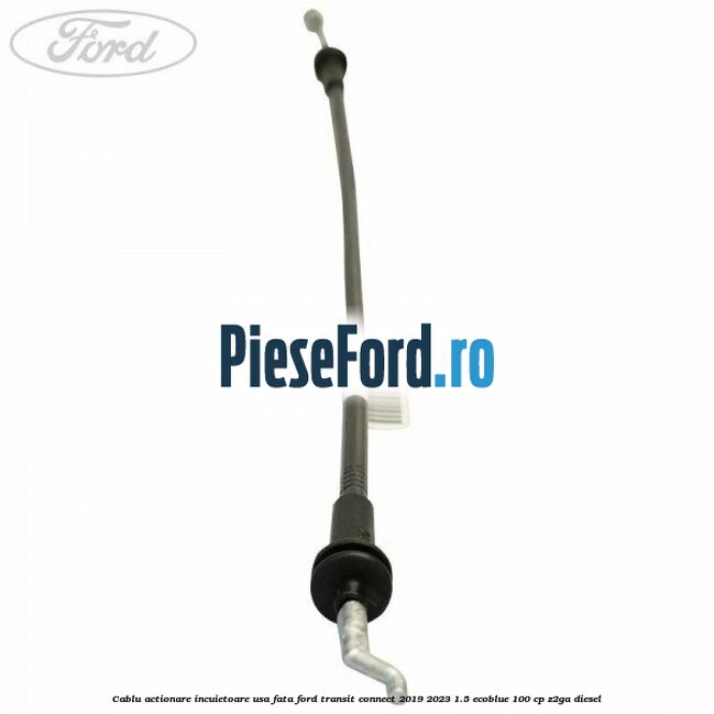 Cablu actionare incuietoare usa fata Ford Transit Connect 2019-2023 1.5 EcoBlue 100 cp Z2GA diesel