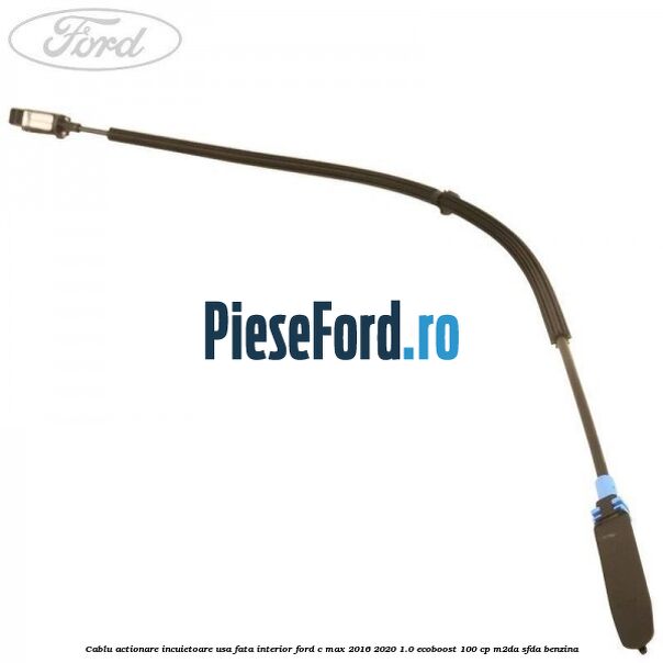 Cablu actionare incuietoare usa fata interior Ford C-Max 2016-2020 1.0 EcoBoost 100 cp Cablu actionare incuietoare usa fata interior Ford C-Max 2016-2020 1.0 EcoBoost 100 cp M2DA, SFDA benzina