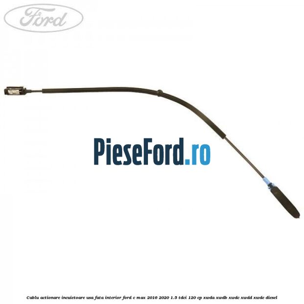 Cablu actionare incuietoare usa fata interior Ford C-Max 2016-2020 1.5 TDCi 120 cp XWDA, XWDB, XWDC, XWDD, XWDE diesel