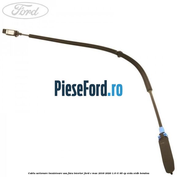 Cablu actionare incuietoare usa fata interior Ford C-Max 2016-2020 1.6 Ti 85 cp Cablu actionare incuietoare usa fata interior Ford C-Max 2016-2020 1.6 Ti 85 cp XTDA, XTDB benzina