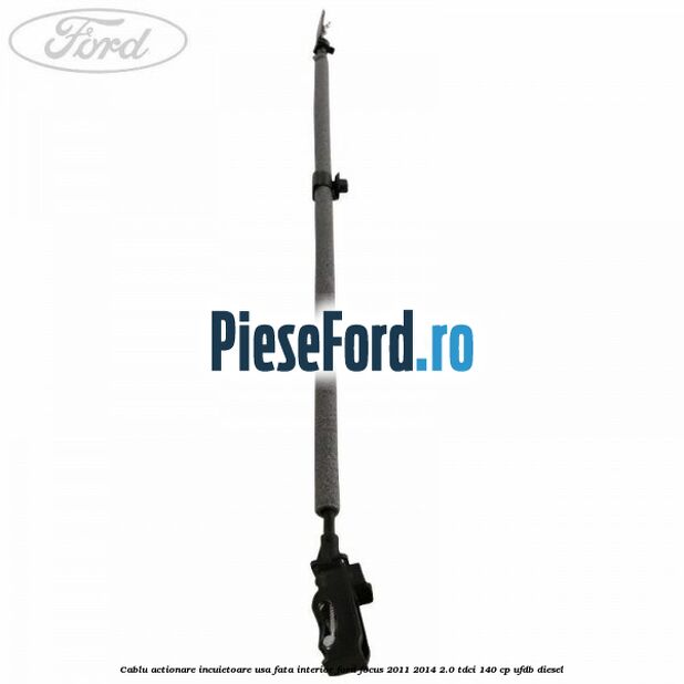 Cablu actionare incuietoare usa fata interior Ford Focus 2011-2014 2.0 TDCi 140 cp UFDB diesel