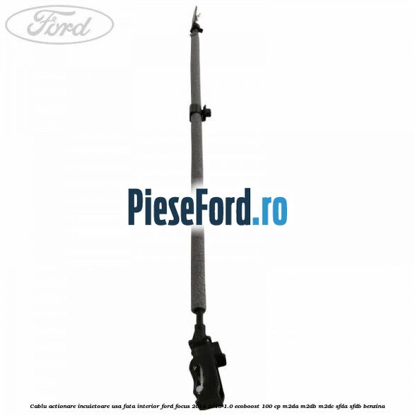 Cablu actionare incuietoare usa fata interior Ford Focus 2014-2018 1.0 EcoBoost 100 cp M2DA, M2DB, M2DC, SFDA, SFDB benzina