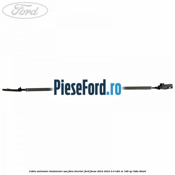 Cablu actionare incuietoare usa fata interior Ford Focus 2014-2018 2.0 TDCi ST 185 cp T8DA diesel