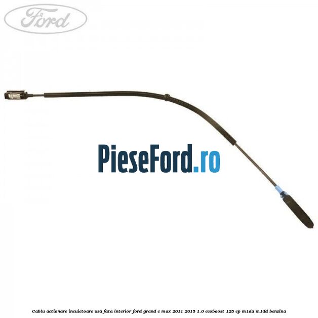 Cablu actionare incuietoare usa fata interior Ford Grand C-Max 2011-2015 1.0 EcoBoost 125 cp M1DA, M1DD benzina