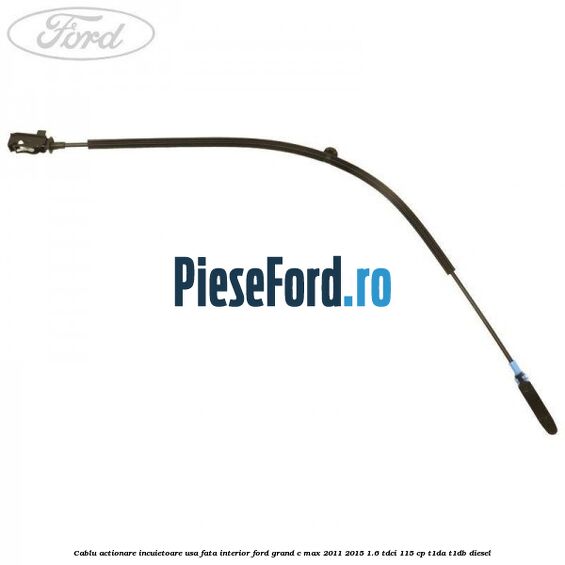 Cablu actionare incuietoare usa fata interior Ford Grand C-Max 2011-2015 1.6 TDCi 115 cp T1DA, T1DB diesel