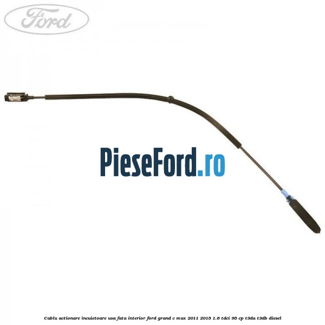 Cablu actionare incuietoare usa fata interior Ford Grand C-Max 2011-2015 1.6 TDCi 95 cp T3DA, T3DB diesel
