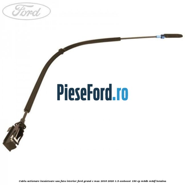 Cablu actionare incuietoare usa fata interior Ford Grand C-Max 2016-2020 1.5 EcoBoost 150 cp M8DB, M8DF benzina