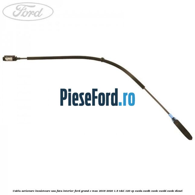 Cablu actionare incuietoare usa fata interior Ford Grand C-Max 2016-2020 1.5 TDCi 120 cp XWDA, XWDB, XWDC, XWDD, XWDE diesel