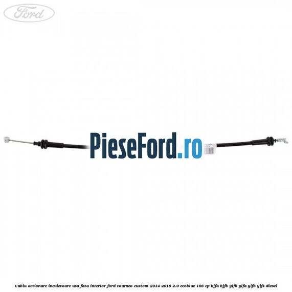 Cablu actionare incuietoare usa fata interior Ford Tourneo Custom 2014-2018 2.0 EcoBlue 105 cp Cablu actionare incuietoare usa fata interior Ford Tourneo Custom 2014-2018 2.0 EcoBlue 105 cp BJFA, BJFB, YLF6, YLFA, YLFB, YLFS diesel