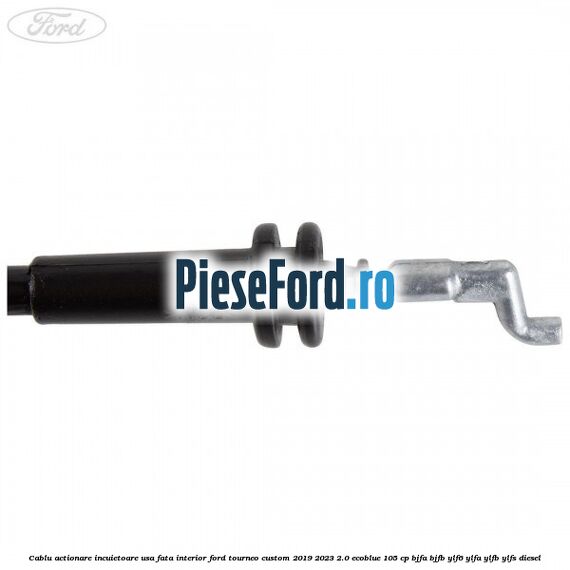 Cablu actionare incuietoare usa fata interior Ford Tourneo Custom 2019-2023 2.0 EcoBlue 105 cp BJFA, BJFB, YLF6, YLFA, YLFB, YLFS diesel