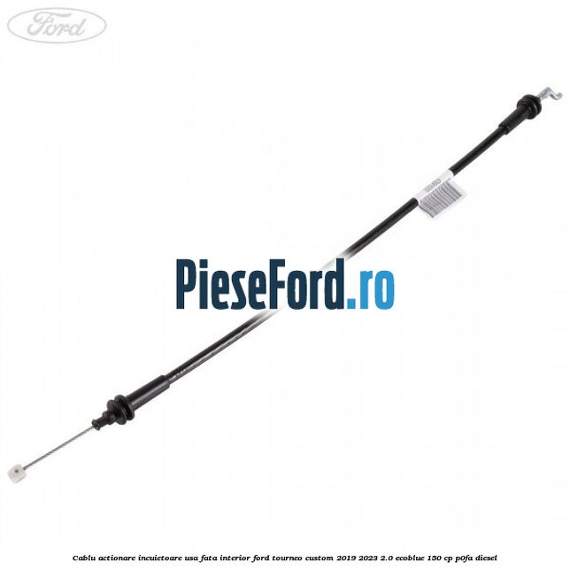 Cablu actionare incuietoare usa fata interior Ford Tourneo Custom 2019-2023 2.0 EcoBlue 150 cp P0FA diesel