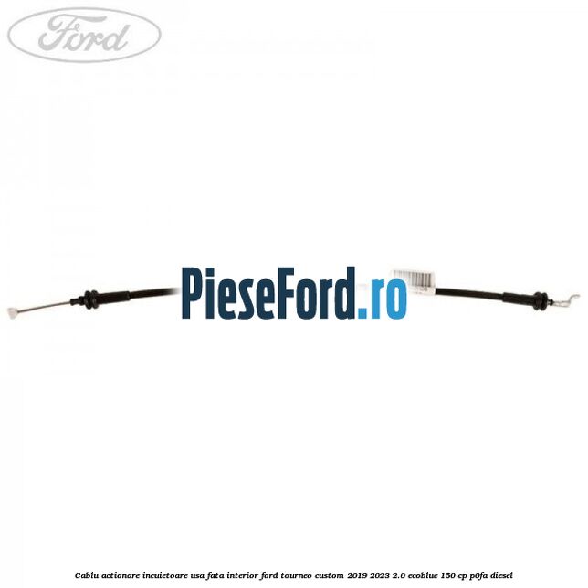 Cablu actionare incuietoare usa fata interior Ford Tourneo Custom 2019-2023 2.0 EcoBlue 150 cp P0FA diesel