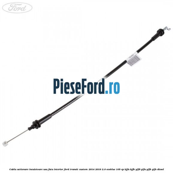 Cablu actionare incuietoare usa fata interior Ford Transit Custom 2014-2018 2.0 EcoBlue 105 cp Cablu actionare incuietoare usa fata interior Ford Transit Custom 2014-2018 2.0 EcoBlue 105 cp BJFA, BJFB, YLF6, YLFA, YLFB, YLFS diesel