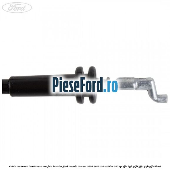 Cablu actionare incuietoare usa fata interior Ford Transit Custom 2014-2018 2.0 EcoBlue 105 cp Cablu actionare incuietoare usa fata interior Ford Transit Custom 2014-2018 2.0 EcoBlue 105 cp BJFA, BJFB, YLF6, YLFA, YLFB, YLFS diesel