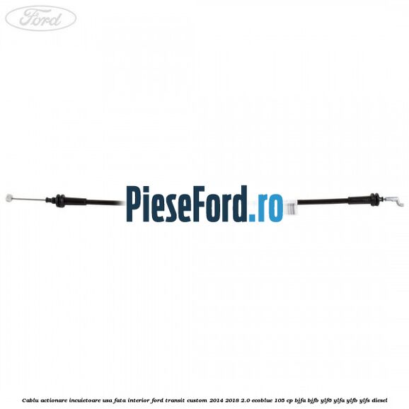 Cablu actionare incuietoare usa fata interior Ford Transit Custom 2014-2018 2.0 EcoBlue 105 cp Cablu actionare incuietoare usa fata interior Ford Transit Custom 2014-2018 2.0 EcoBlue 105 cp BJFA, BJFB, YLF6, YLFA, YLFB, YLFS diesel