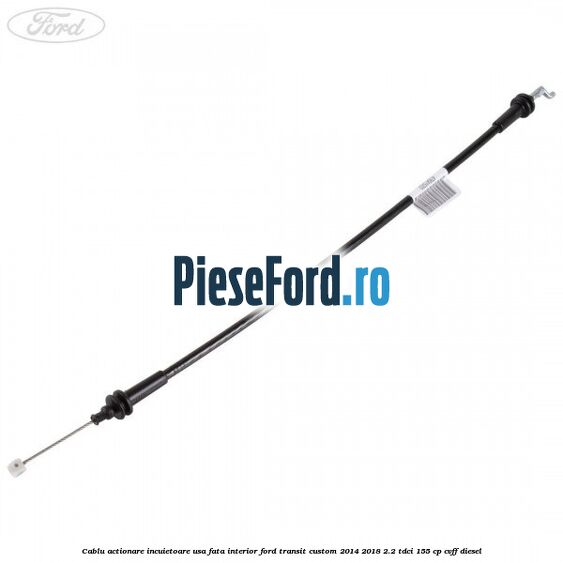 Cablu actionare incuietoare usa fata interior Ford Transit Custom 2014-2018 2.2 TDCi 155 cp CVFF diesel