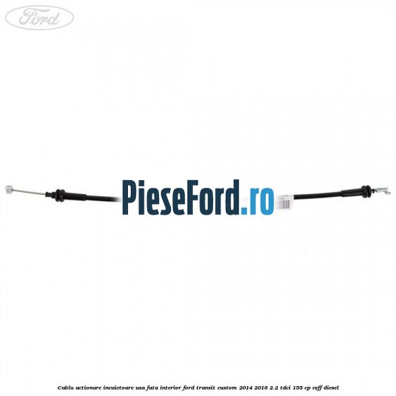 Cablu actionare incuietoare usa fata interior Ford Transit Custom 2014-2018 2.2 TDCi 155 cp CVFF diesel