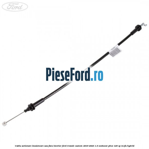 Cablu actionare incuietoare usa fata interior Ford Transit Custom 2019-2023 1.0 EcoBoost PHEV 125 cp M1FA Hybrid