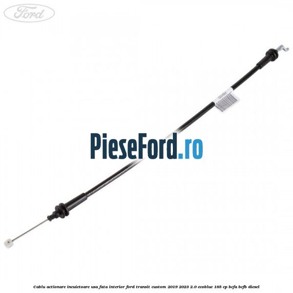 Cablu actionare incuietoare usa fata interior Ford Transit Custom 2019-2023 2.0 EcoBlue 185 cp BCFA, BCFB diesel