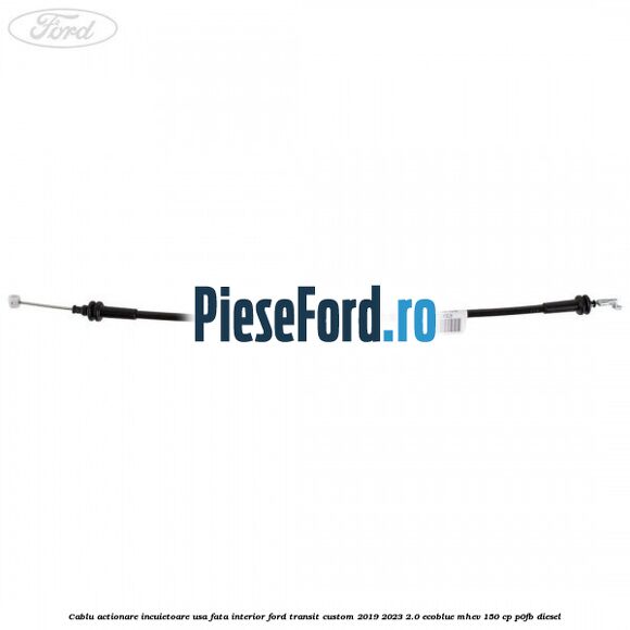 Cablu actionare incuietoare usa fata interior Ford Transit Custom 2019-2023 2.0 EcoBlue mHEV 150 cp P0FB diesel
