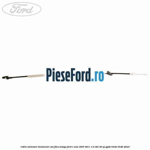 Cablu actionare incuietoare usa fata stanga Ford C-Max 2007-2011 1.6 TDCi 90 cp Cablu actionare incuietoare usa fata stanga Ford C-Max 2007-2011 1.6 TDCi 90 cp GPDA, HHDA, HHDB diesel
