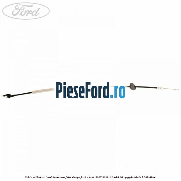 Cablu actionare incuietoare usa fata stanga Ford C-Max 2007-2011 1.6 TDCi 90 cp Cablu actionare incuietoare usa fata stanga Ford C-Max 2007-2011 1.6 TDCi 90 cp GPDA, HHDA, HHDB diesel