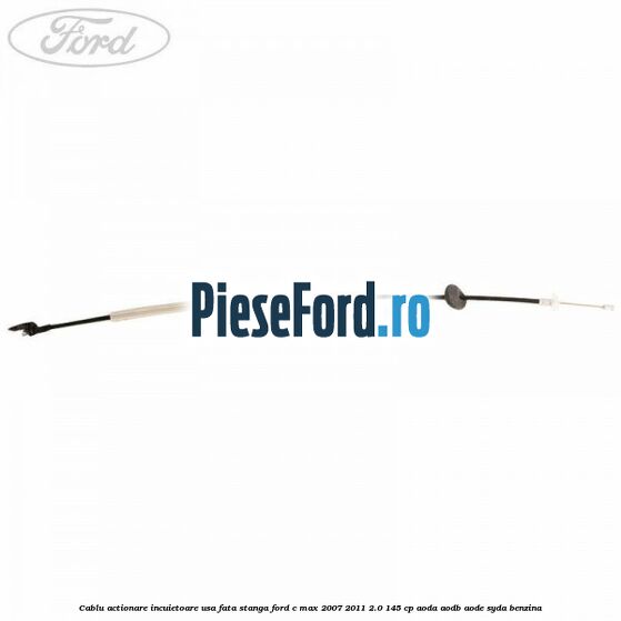 Cablu actionare incuietoare usa fata stanga Ford C-Max 2007-2011 2.0 145 cp AODA, AODB, AODE, SYDA benzina