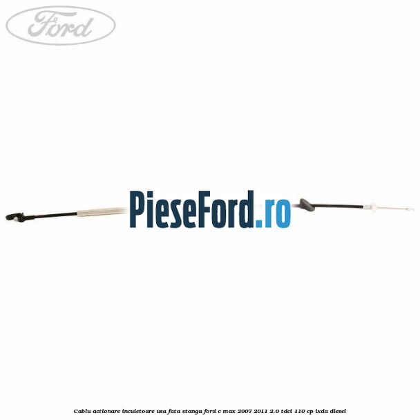 Cablu actionare incuietoare usa fata stanga Ford C-Max 2007-2011 2.0 TDCi 110 cp IXDA diesel