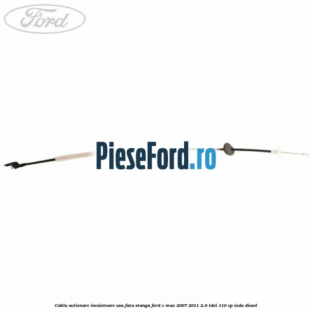Cablu actionare incuietoare usa fata stanga Ford C-Max 2007-2011 2.0 TDCi 110 cp IXDA diesel