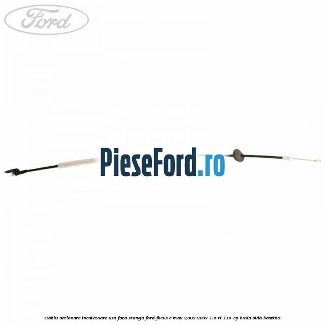 Cablu actionare incuietoare usa fata stanga Ford Focus C-Max 2003-2007 1.6 Ti 115 cp Cablu actionare incuietoare usa fata stanga Ford Focus C-Max 2003-2007 1.6 Ti 115 cp HXDA, SIDA benzina
