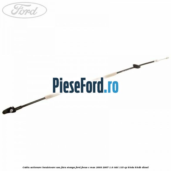 Cablu actionare incuietoare usa fata stanga Ford Focus C-Max 2003-2007 1.8 TDCi 115 cp KKDA, KKDB diesel