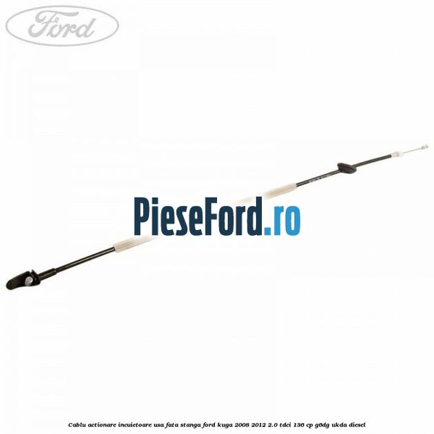 Cablu actionare incuietoare usa fata stanga Ford Kuga 2008-2012 2.0 TDCi 136 cp G6DG, UKDA diesel