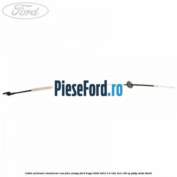 Cablu actionare incuietoare usa fata stanga Ford Kuga 2008-2012 2.0 TDCi 4x4 136 cp G6DG, UKDA diesel