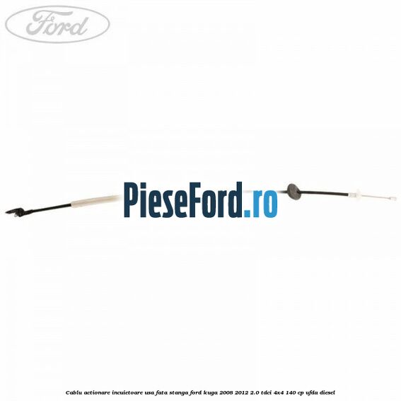Cablu actionare incuietoare usa fata stanga Ford Kuga 2008-2012 2.0 TDCI 4x4 140 cp Cablu actionare incuietoare usa fata stanga Ford Kuga 2008-2012 2.0 TDCI 4x4 140 cp UFDA diesel