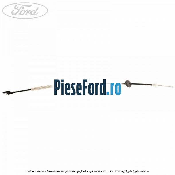 Cablu actionare incuietoare usa fata stanga Ford Kuga 2008-2012 2.5 4x4 200 cp HYDB, HYDC benzina
