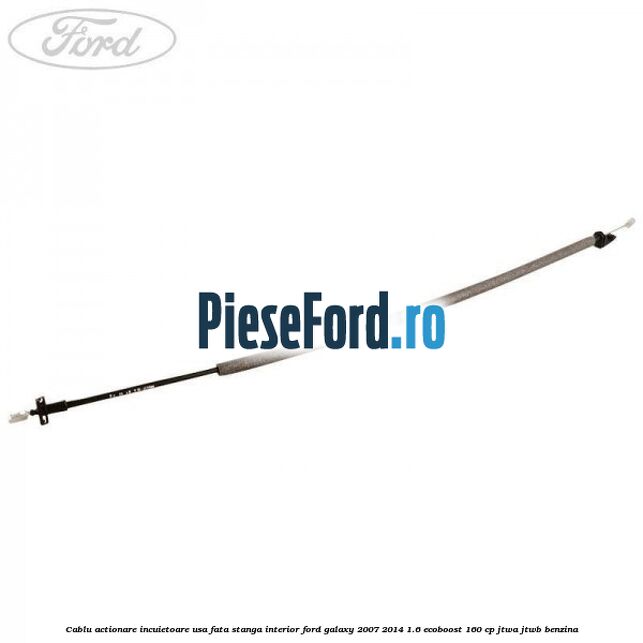 Cablu actionare incuietoare usa fata stanga interior Ford Galaxy 2007-2014 1.6 EcoBoost 160 cp JTWA, JTWB benzina