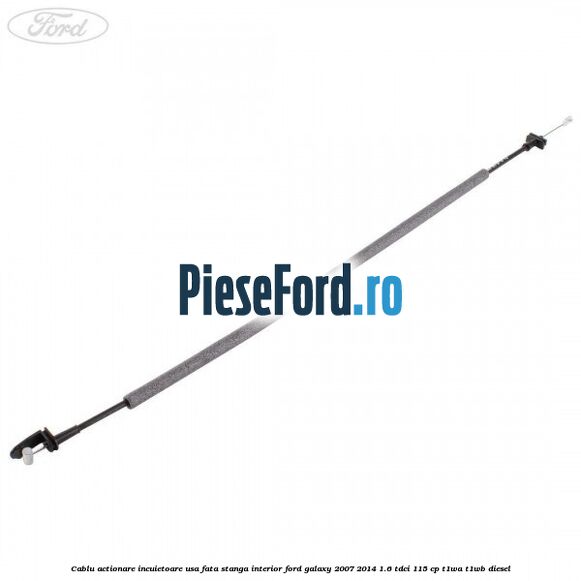Cablu actionare incuietoare usa fata stanga interior Ford Galaxy 2007-2014 1.6 TDCi 115 cp T1WA, T1WB diesel