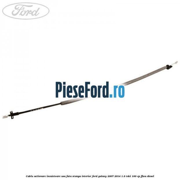 Cablu actionare incuietoare usa fata stanga interior Ford Galaxy 2007-2014 1.8 TDCi 100 cp FFWA diesel
