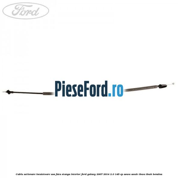 Cablu actionare incuietoare usa fata stanga interior Ford Galaxy 2007-2014 2.0 145 cp AOWA, AOWB, TBWA, TBWB benzina