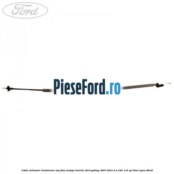 Cablu actionare incuietoare usa fata stanga interior Ford Galaxy 2007-2014 2.0 TDCi 115 cp KLWA, TYWA diesel