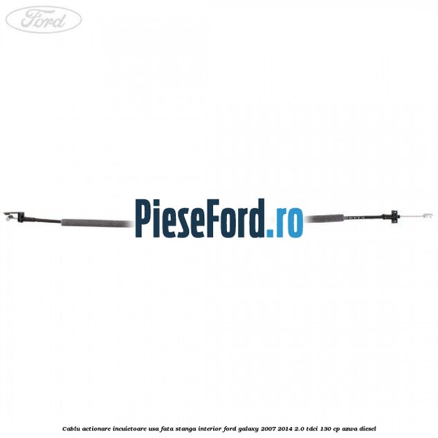 Cablu actionare incuietoare usa fata stanga interior Ford Galaxy 2007-2014 2.0 TDCi 130 cp Cablu actionare incuietoare usa fata stanga interior Ford Galaxy 2007-2014 2.0 TDCi 130 cp AZWA diesel