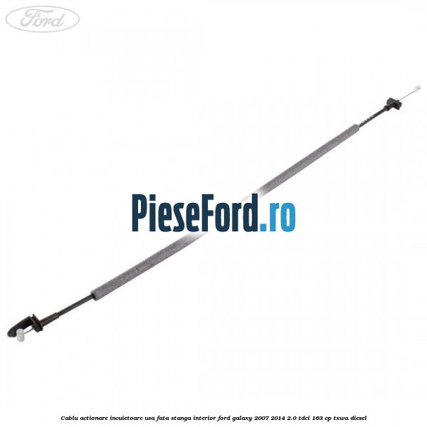 Cablu actionare incuietoare usa fata stanga interior Ford Galaxy 2007-2014 2.0 TDCi 163 cp TXWA diesel