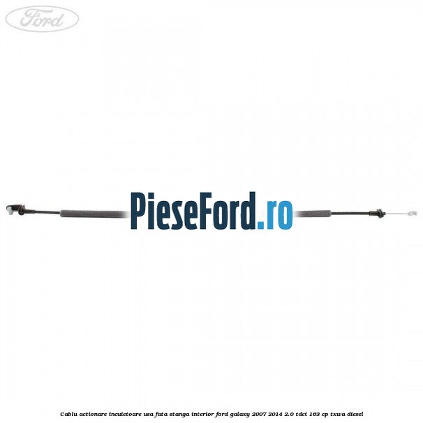 Cablu actionare incuietoare usa fata stanga interior Ford Galaxy 2007-2014 2.0 TDCi 163 cp TXWA diesel