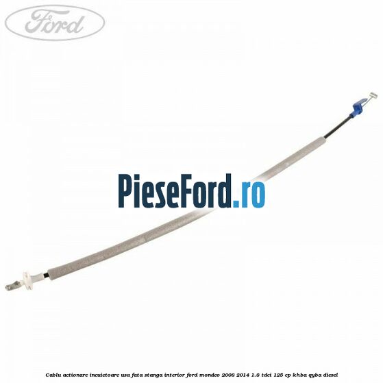 Cablu actionare incuietoare usa fata stanga interior Ford Mondeo 2008-2014 1.8 TDCi 125 cp KHBA, QYBA diesel