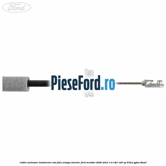 Cablu actionare incuietoare usa fata stanga interior Ford Mondeo 2008-2014 1.8 TDCi 125 cp KHBA, QYBA diesel