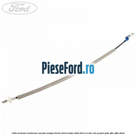 Cablu actionare incuietoare usa fata stanga interior Ford Mondeo 2008-2014 2.0 TDCi 140 cp QXBA, QXBB, UFBA, UFBB diesel