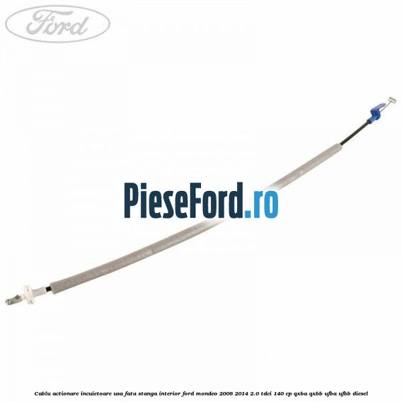 Cablu actionare incuietoare usa fata stanga interior Ford Mondeo 2008-2014 2.0 TDCi 140 cp QXBA, QXBB, UFBA, UFBB diesel