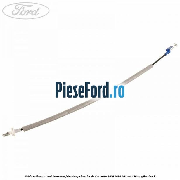 Cablu actionare incuietoare usa fata stanga interior Ford Mondeo 2008-2014 2.2 TDCi 175 cp Q4BA diesel