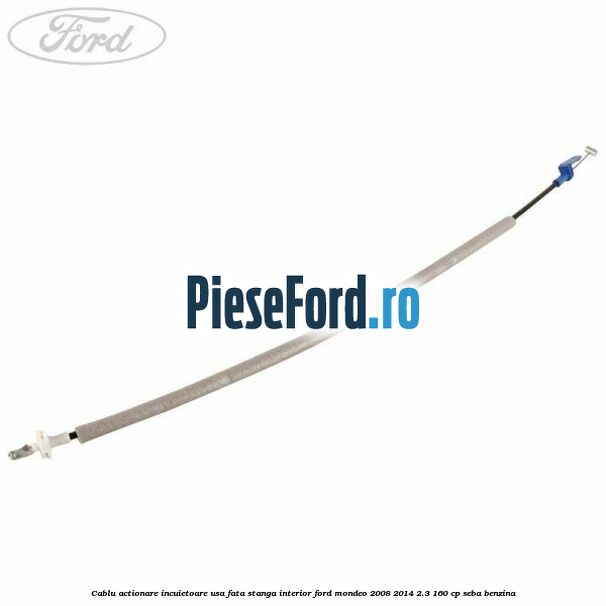 Cablu actionare incuietoare usa fata stanga interior Ford Mondeo 2008-2014 2.3 160 cp SEBA benzina