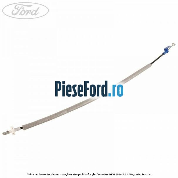 Cablu actionare incuietoare usa fata stanga interior Ford Mondeo 2008-2014 2.3 160 cp Cablu actionare incuietoare usa fata stanga interior Ford Mondeo 2008-2014 2.3 160 cp SEBA benzina